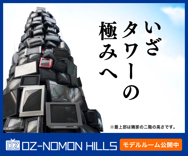 いざタワーの極みへ OZ-NOMON HILLS